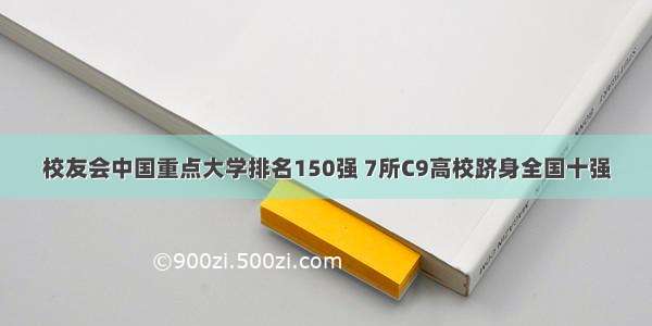 校友会中国重点大学排名150强 7所C9高校跻身全国十强