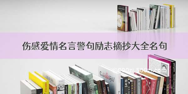 伤感爱情名言警句励志摘抄大全名句