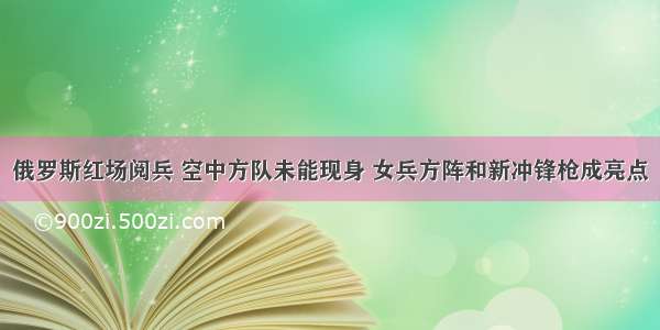 俄罗斯红场阅兵 空中方队未能现身 女兵方阵和新冲锋枪成亮点