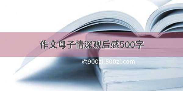 作文母子情深观后感500字