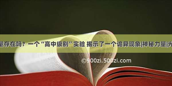 神秘力量存在吗？一个“高中级别”实验 揭示了一个诡异现象|神秘力量|光子|双缝