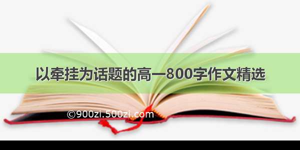 以牵挂为话题的高一800字作文精选