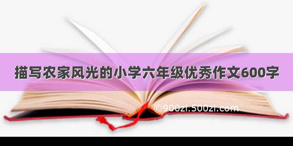 描写农家风光的小学六年级优秀作文600字