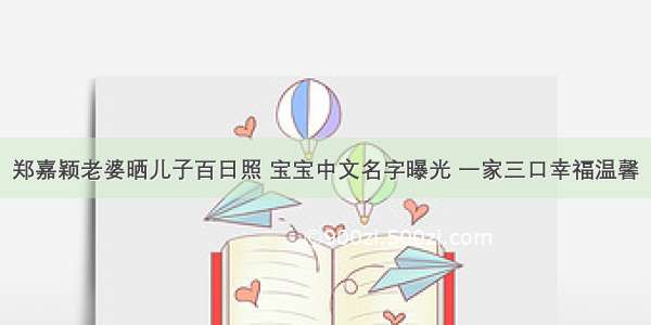 郑嘉颖老婆晒儿子百日照 宝宝中文名字曝光 一家三口幸福温馨