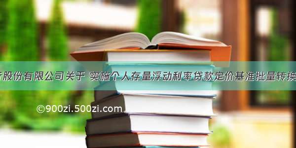 厦门国际银行股份有限公司关于 实施个人存量浮动利率贷款定价基准批量转换为LPR的公告