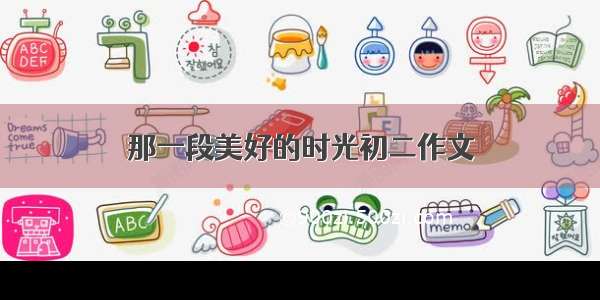 那一段美好的时光初二作文