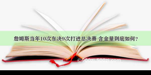 詹姆斯当年10次东决9次打进总决赛 含金量到底如何？