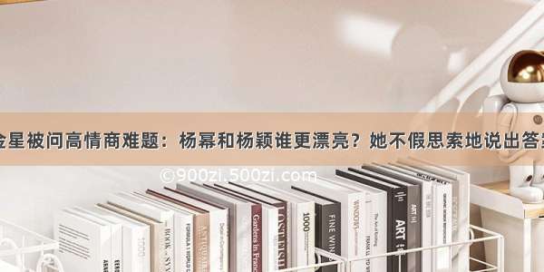 金星被问高情商难题：杨幂和杨颖谁更漂亮？她不假思索地说出答案