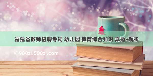 福建省教师招聘考试 幼儿园 教育综合知识 真题+解析