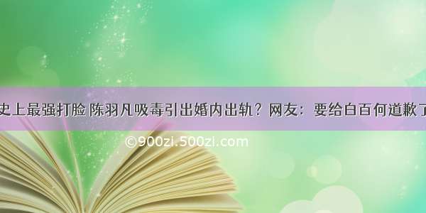 史上最强打脸 陈羽凡吸毒引出婚内出轨？网友：要给白百何道歉了