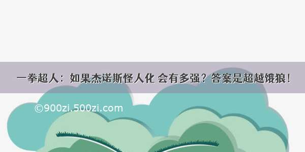 一拳超人：如果杰诺斯怪人化 会有多强？答案是超越饿狼！