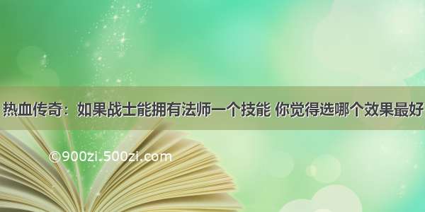 热血传奇：如果战士能拥有法师一个技能 你觉得选哪个效果最好