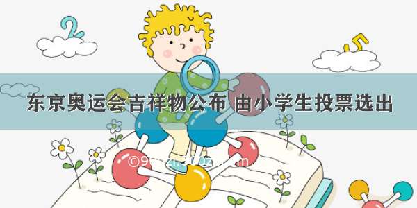 东京奥运会吉祥物公布 由小学生投票选出