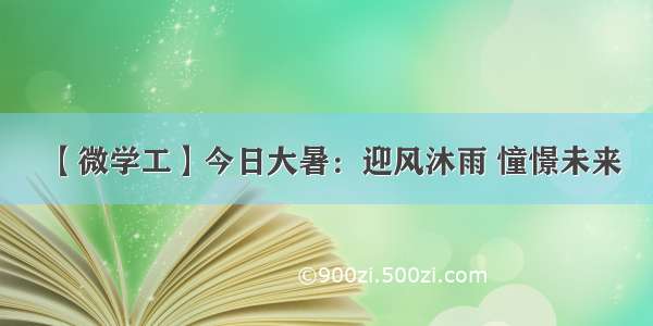 【微学工】今日大暑：迎风沐雨 憧憬未来