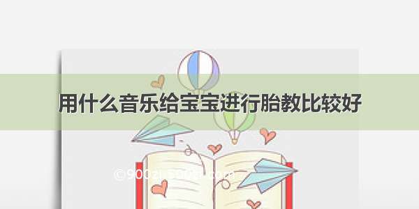 用什么音乐给宝宝进行胎教比较好