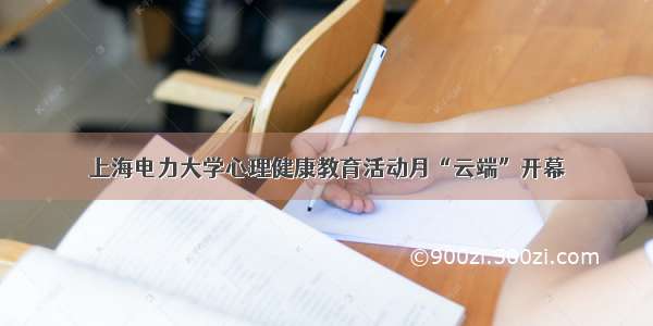 上海电力大学心理健康教育活动月“云端”开幕
