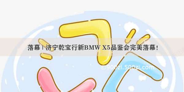 落幕 | 济宁乾宝行新BMW X5品鉴会完美落幕！