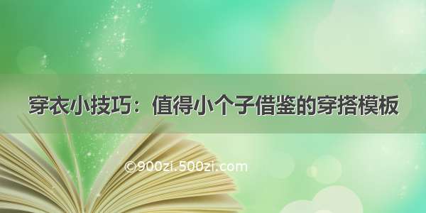 穿衣小技巧：值得小个子借鉴的穿搭模板