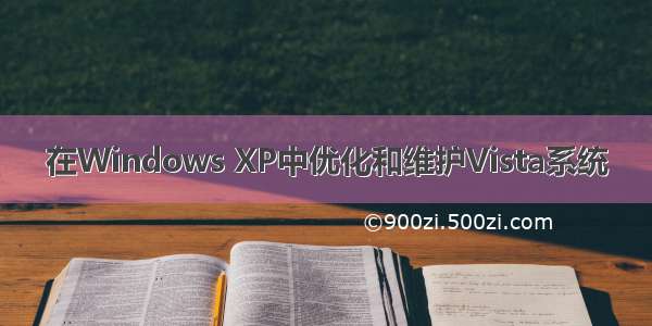 在Windows XP中优化和维护Vista系统