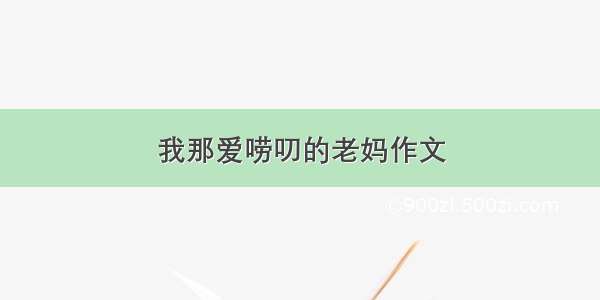 我那爱唠叨的老妈作文