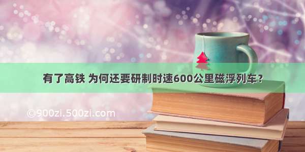 有了高铁 为何还要研制时速600公里磁浮列车？