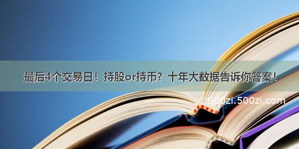 最后4个交易日！持股or持币？十年大数据告诉你答案！