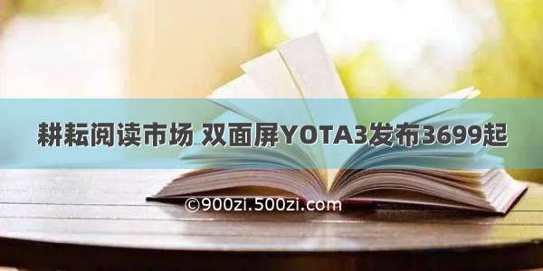 耕耘阅读市场 双面屏YOTA3发布3699起