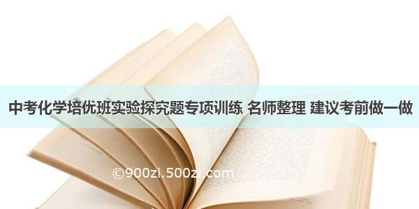 中考化学培优班实验探究题专项训练 名师整理 建议考前做一做