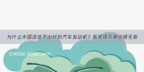 为什么中国还造不出好的汽车发动机？答案很简单也很无奈