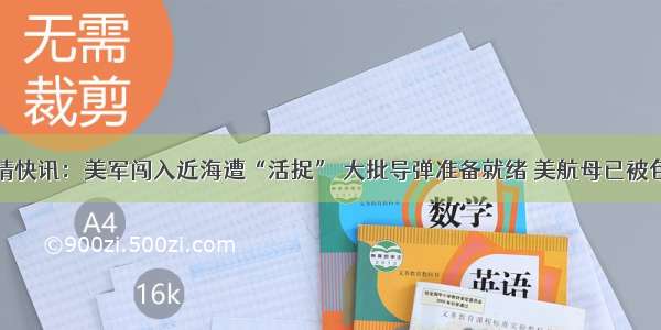 军情快讯：美军闯入近海遭“活捉” 大批导弹准备就绪 美航母已被包围