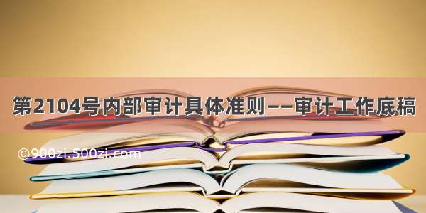 第2104号内部审计具体准则——审计工作底稿