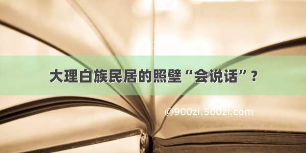 大理白族民居的照壁“会说话”？