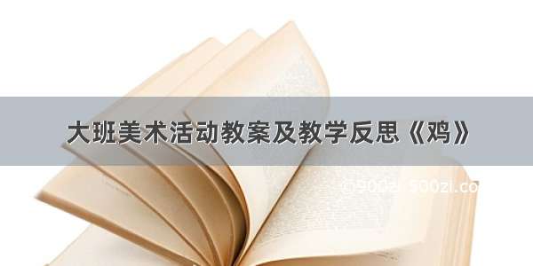 大班美术活动教案及教学反思《鸡》