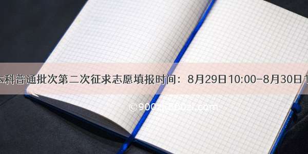 上海本科普通批次第二次征求志愿填报时间：8月29日10:00-8月30日10:00