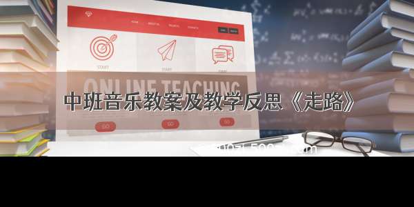 中班音乐教案及教学反思《走路》