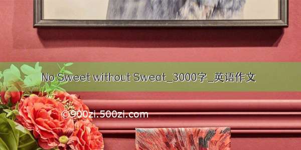 No Sweet without Sweat_3000字_英语作文