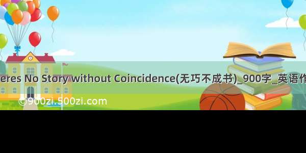 Theres No Story without Coincidence(无巧不成书)_900字_英语作文