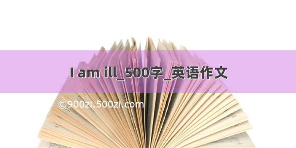 I am ill_500字_英语作文