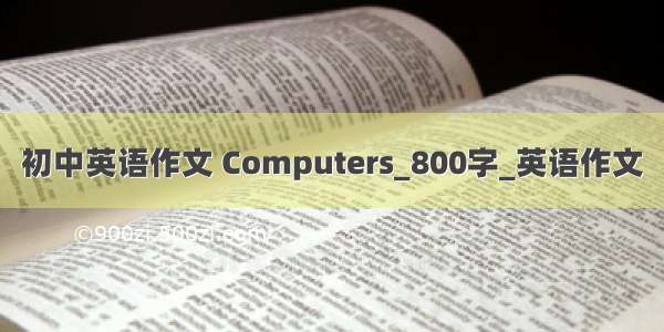 初中英语作文 Computers_800字_英语作文