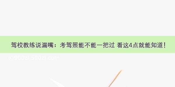 驾校教练说漏嘴：考驾照能不能一把过 看这4点就能知道！