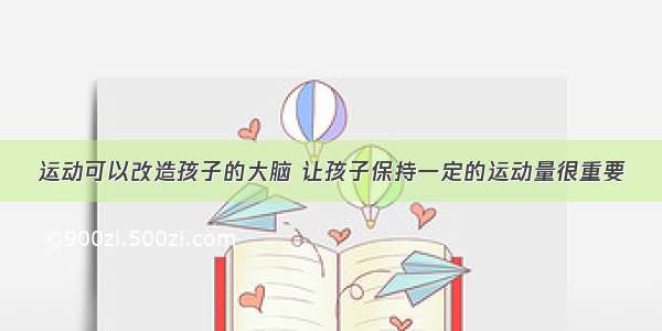 运动可以改造孩子的大脑 让孩子保持一定的运动量很重要