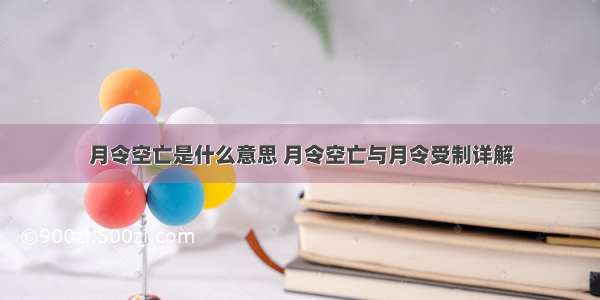 月令空亡是什么意思 月令空亡与月令受制详解