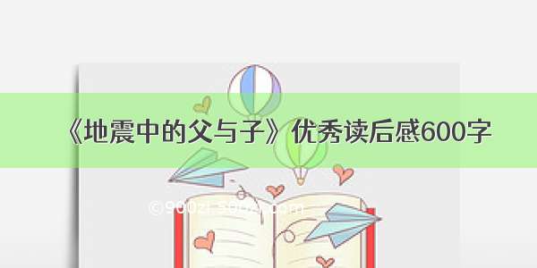 《地震中的父与子》优秀读后感600字