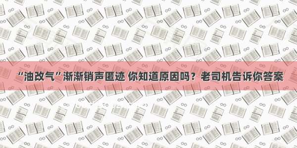 “油改气”渐渐销声匿迹 你知道原因吗？老司机告诉你答案