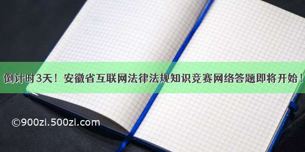 倒计时3天！安徽省互联网法律法规知识竞赛网络答题即将开始！