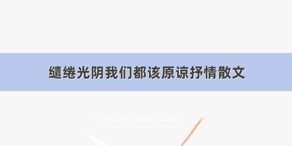 缱绻光阴我们都该原谅抒情散文