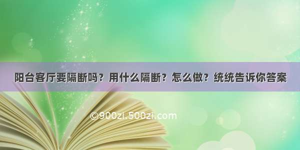 阳台客厅要隔断吗？用什么隔断？怎么做？统统告诉你答案