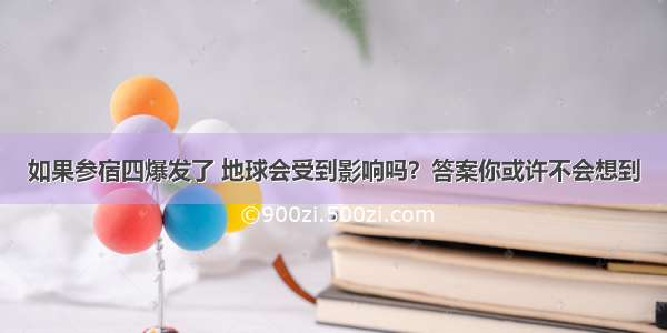 如果参宿四爆发了 地球会受到影响吗？答案你或许不会想到