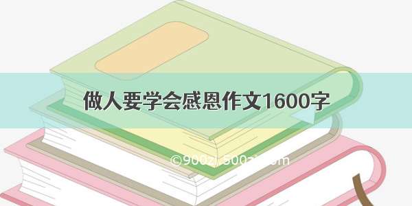 做人要学会感恩作文1600字