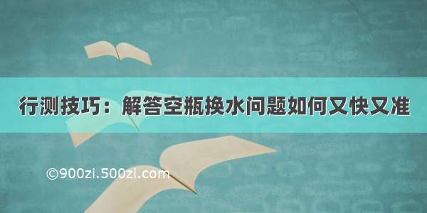 行测技巧：解答空瓶换水问题如何又快又准